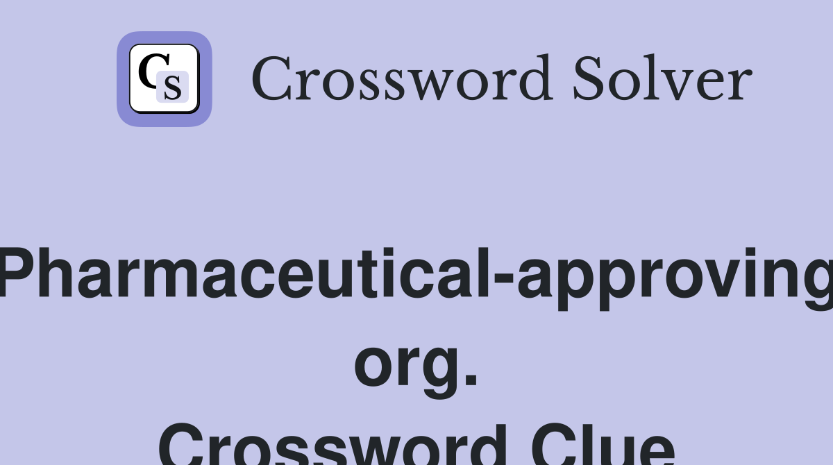 Pharmaceutical-approving org. Crossword Clue