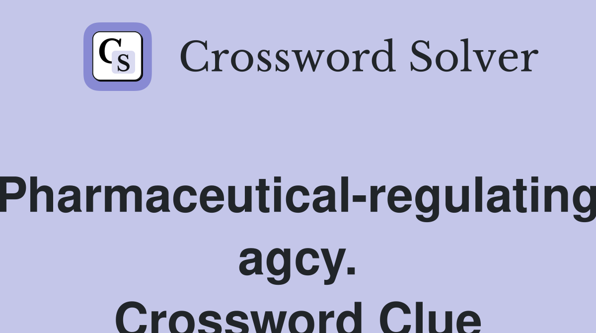 Pharmaceutical-regulating agcy. Crossword Clue