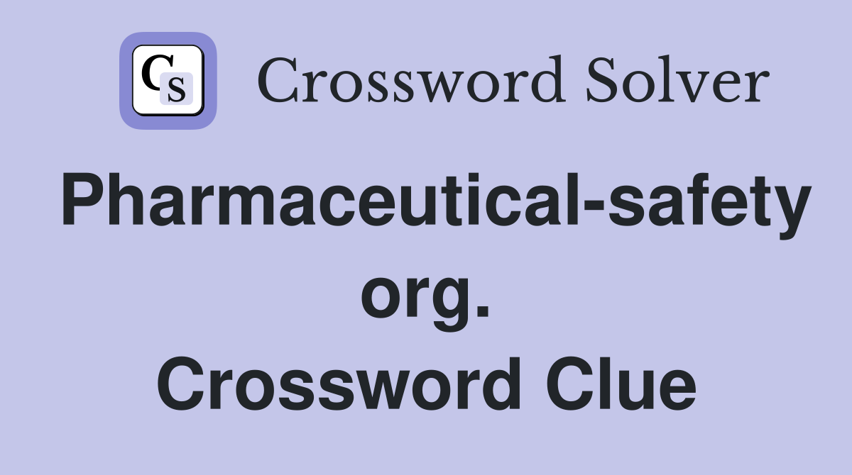 Pharmaceutical-safety org. Crossword Clue