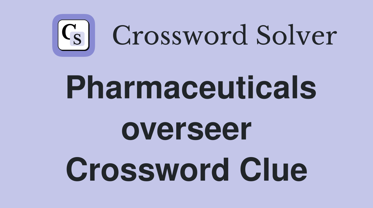 Pharmaceuticals overseer Crossword Clue