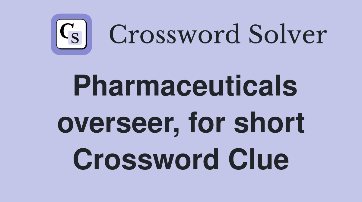 Pharmaceuticals overseer, for short Crossword Clue