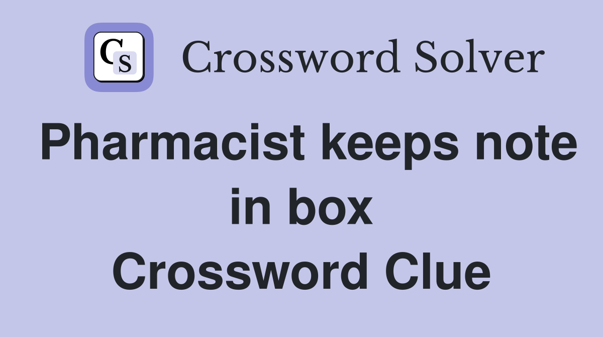Pharmacist keeps note in box Crossword Clue