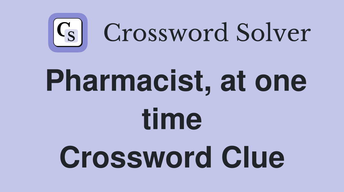 Pharmacist, at one time Crossword Clue