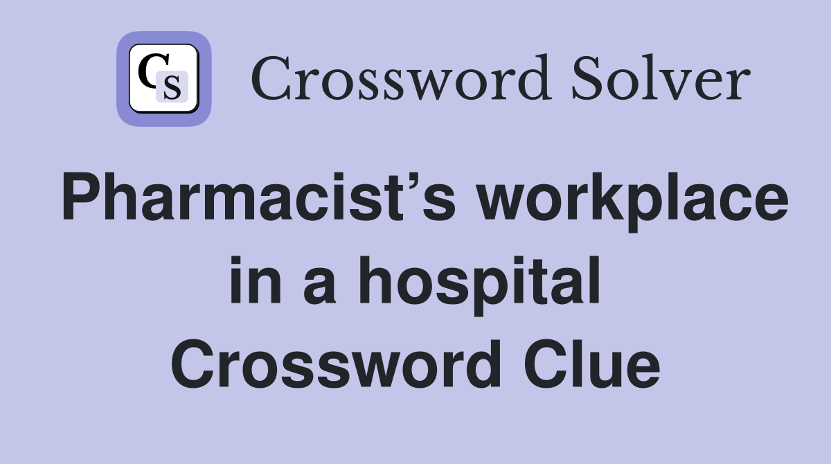 Pharmacist’s workplace in a hospital Crossword Clue