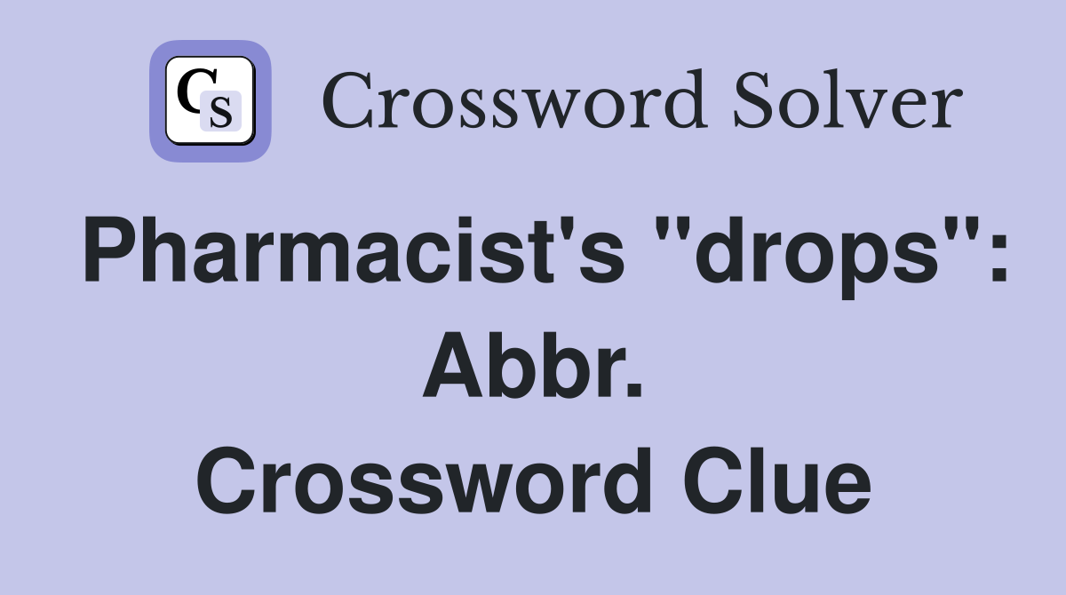Pharmacist's "drops": Abbr. Crossword Clue