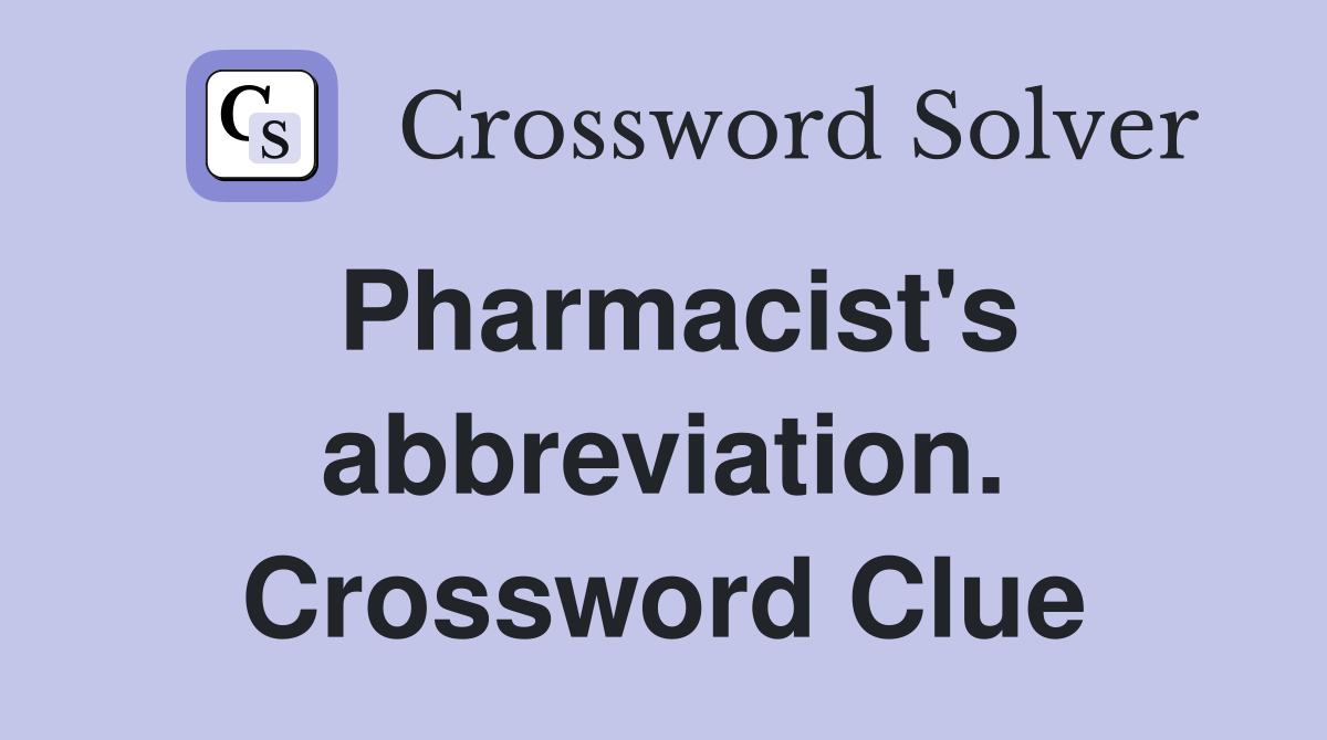 Pharmacist's abbreviation. Crossword Clue