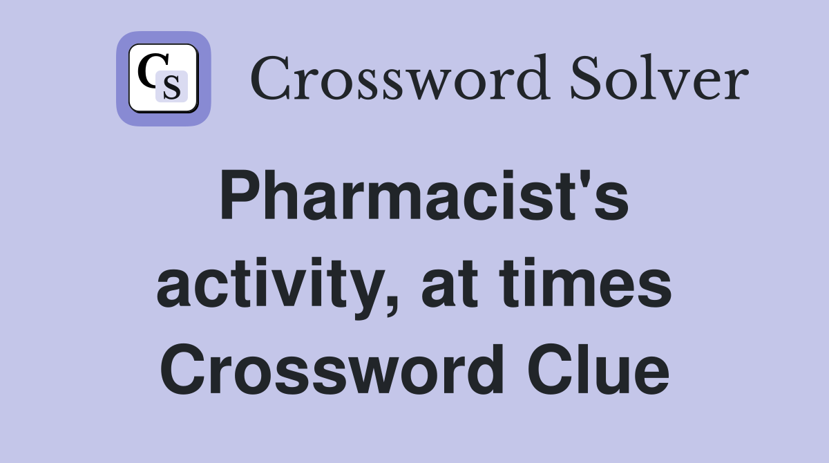 Pharmacist's activity, at times Crossword Clue