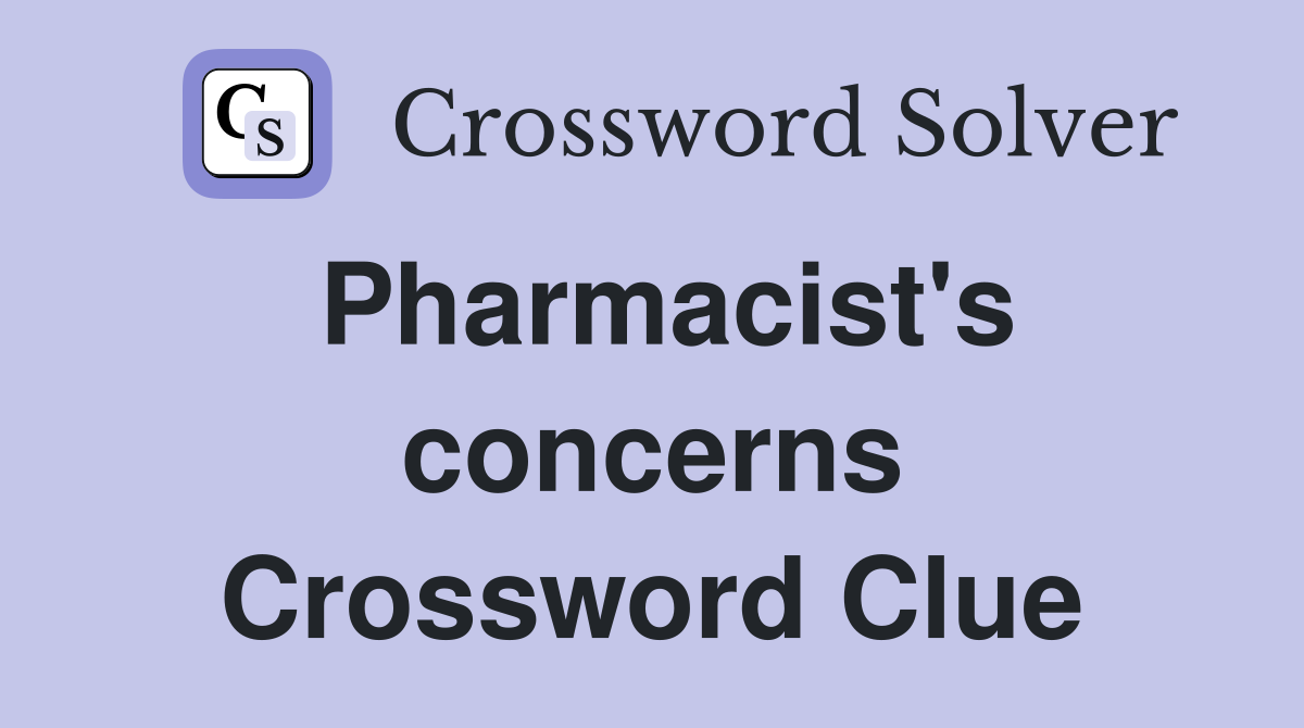 Pharmacist's concerns Crossword Clue