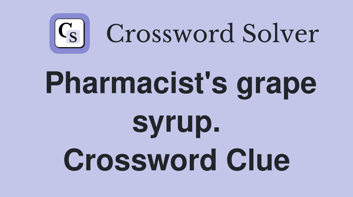 Pharmacist's grape syrup. Crossword Clue