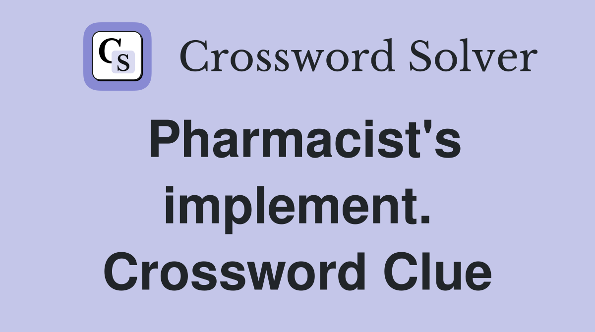 Pharmacist's implement. Crossword Clue