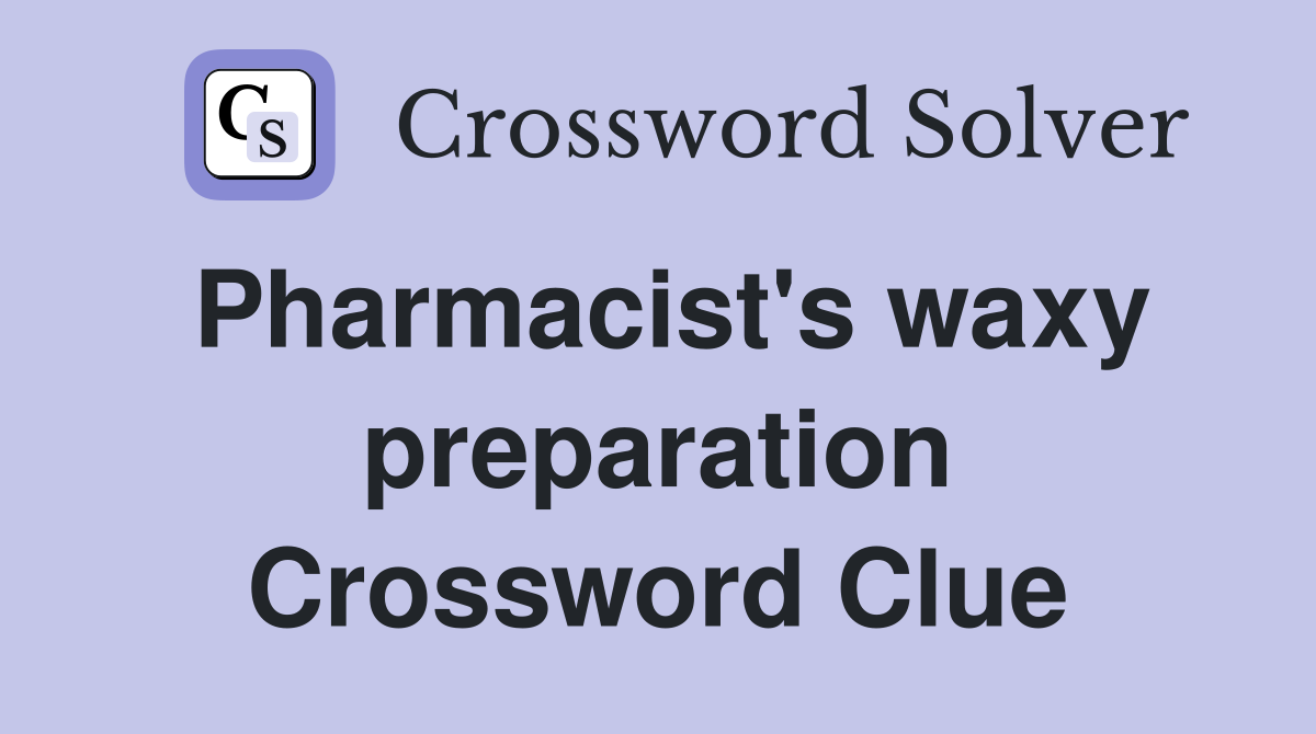 Pharmacist's waxy preparation Crossword Clue