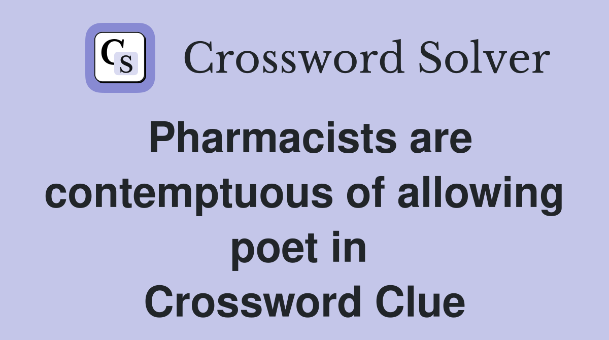 Pharmacists are contemptuous of allowing poet in  Crossword Clue