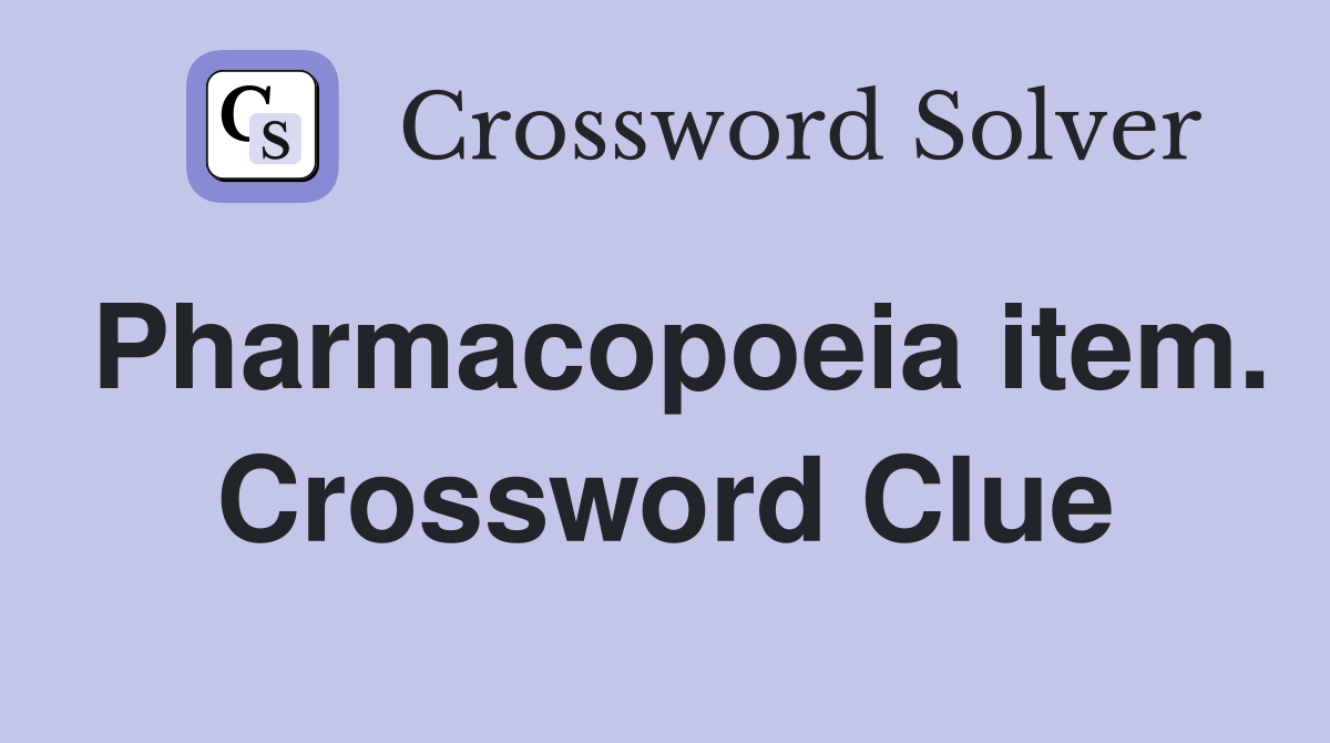 Pharmacopoeia item. Crossword Clue