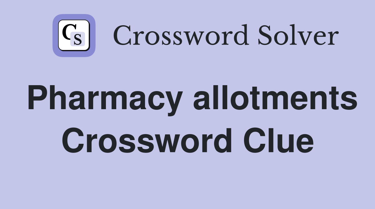 Pharmacy allotments Crossword Clue