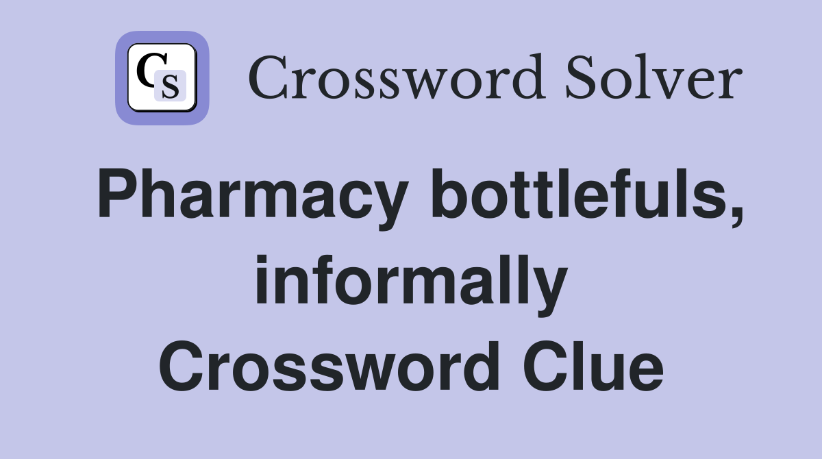 Pharmacy bottlefuls, informally Crossword Clue