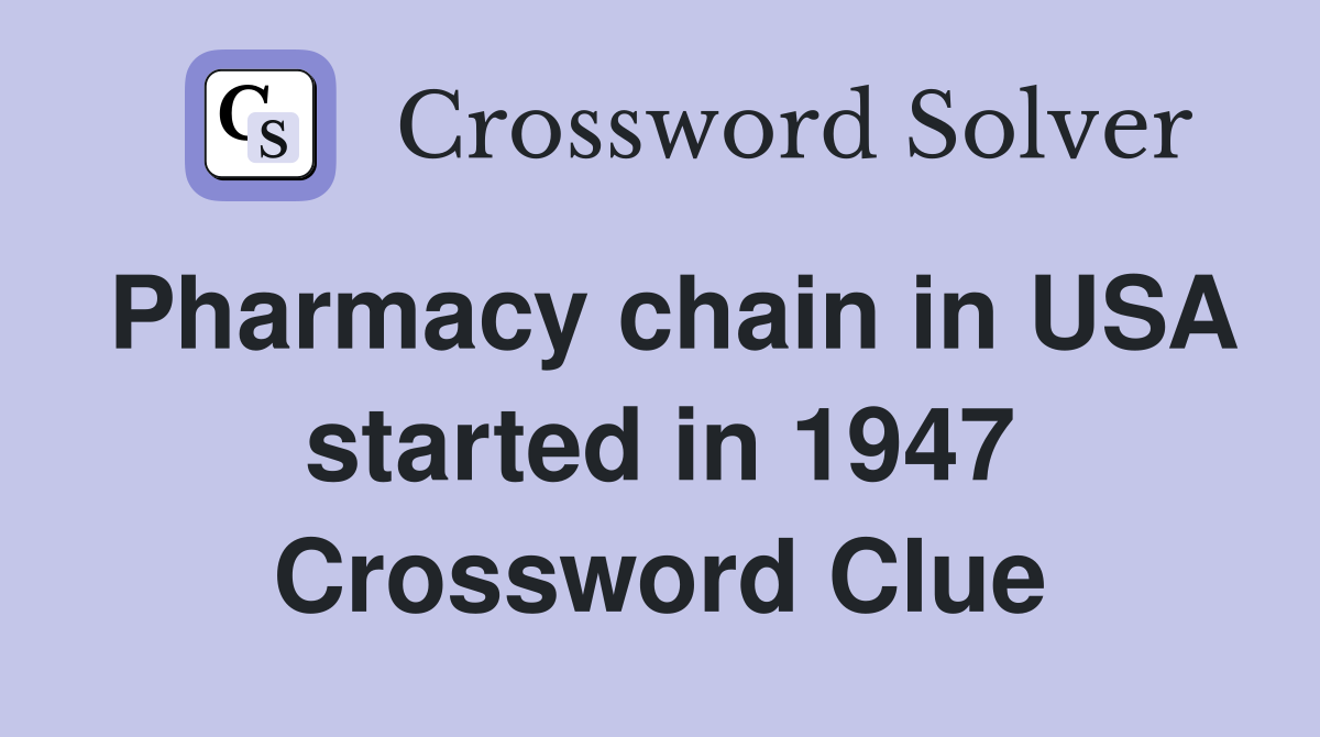 Pharmacy chain in USA started in 1947 Crossword Clue