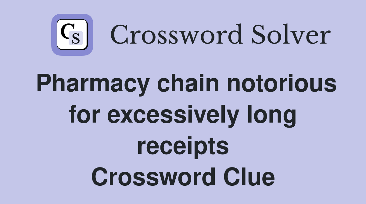 Pharmacy chain notorious for excessively long receipts Crossword Clue