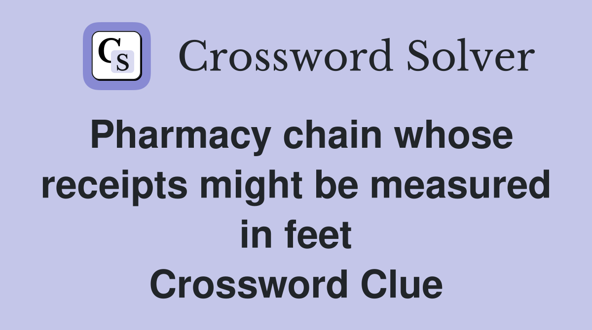 Pharmacy chain whose receipts might be measured in feet Crossword Clue