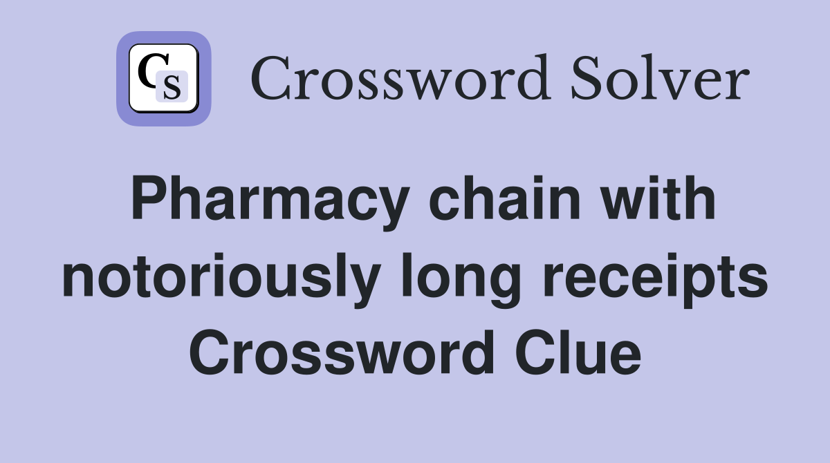 Pharmacy chain with notoriously long receipts Crossword Clue