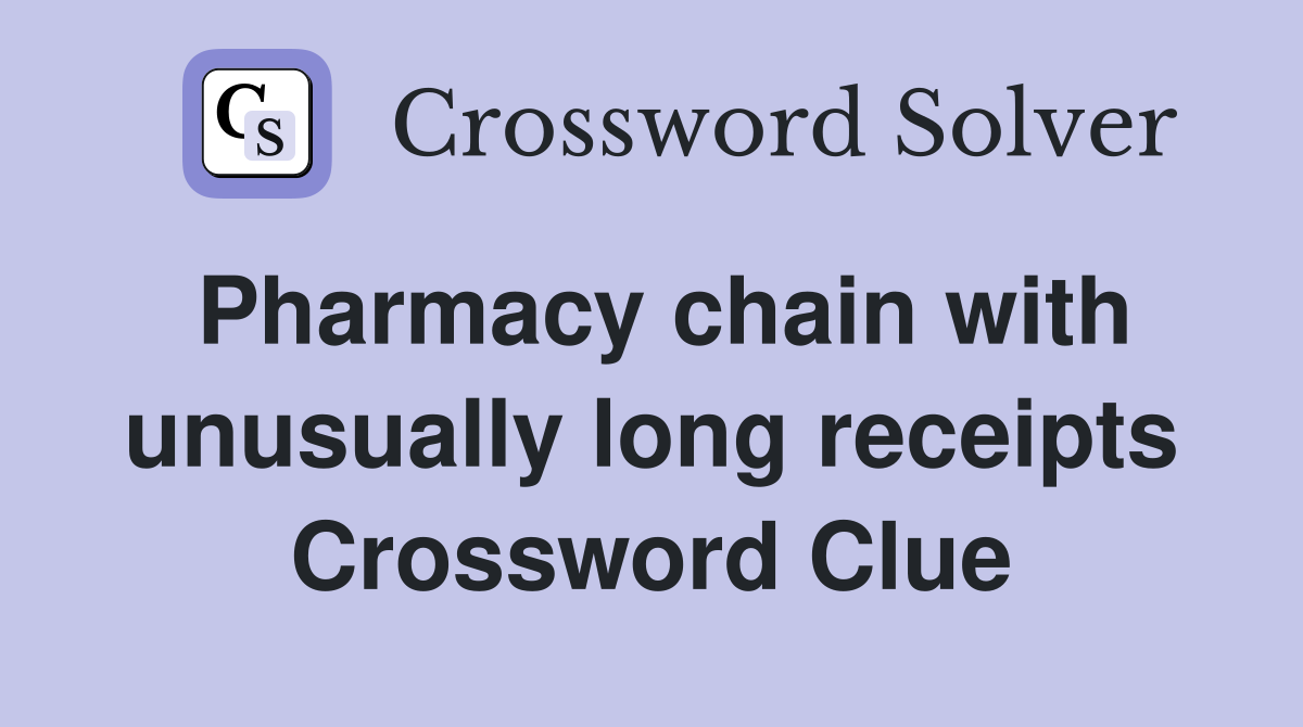 Pharmacy chain with unusually long receipts Crossword Clue