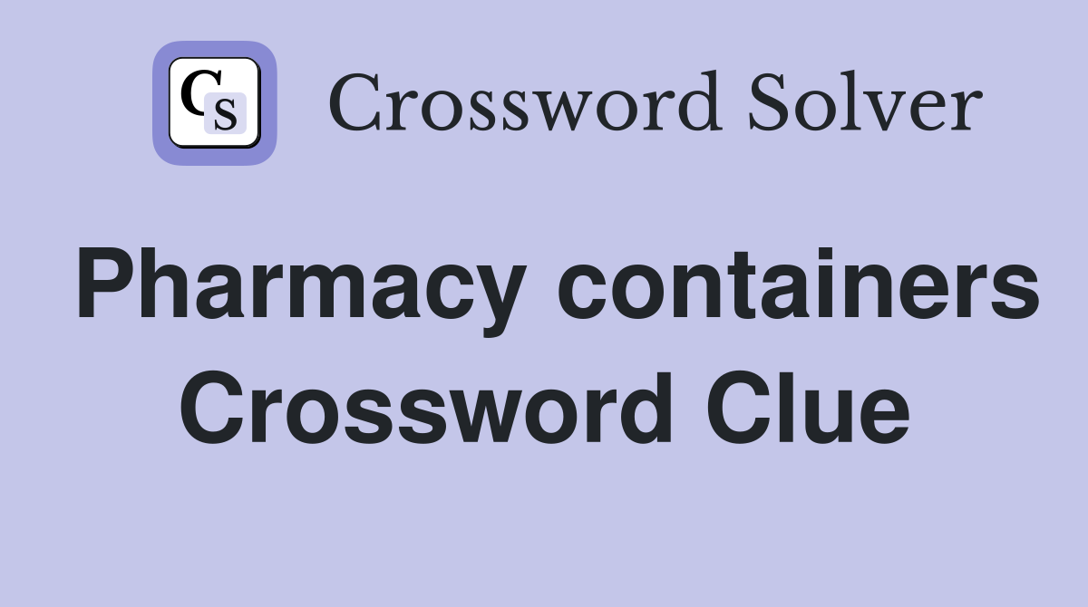 Pharmacy containers Crossword Clue