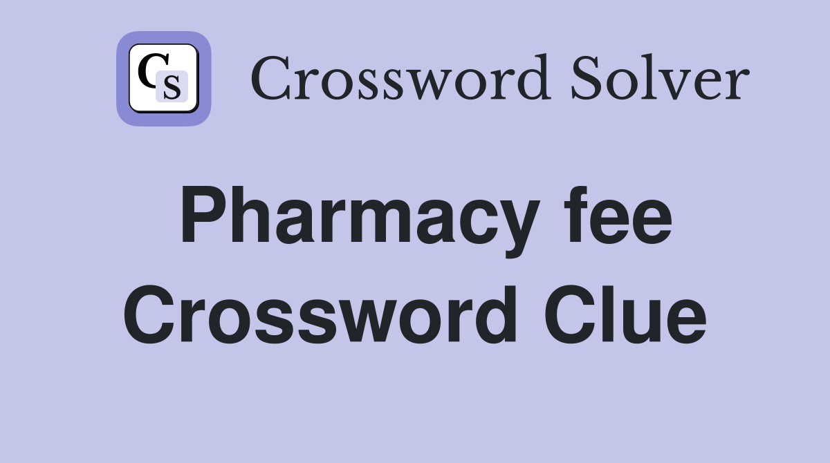 Pharmacy fee Crossword Clue