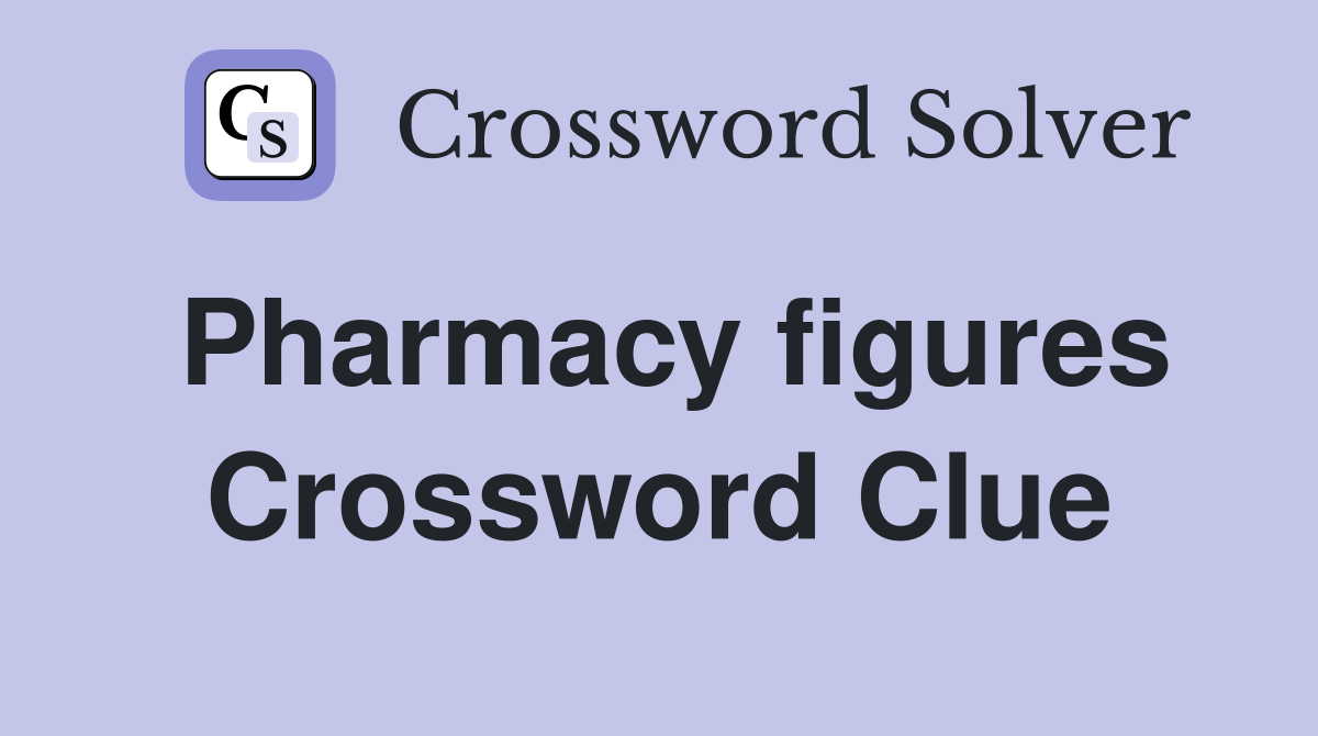 Pharmacy figures Crossword Clue