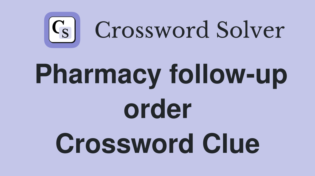 Pharmacy follow-up order Crossword Clue