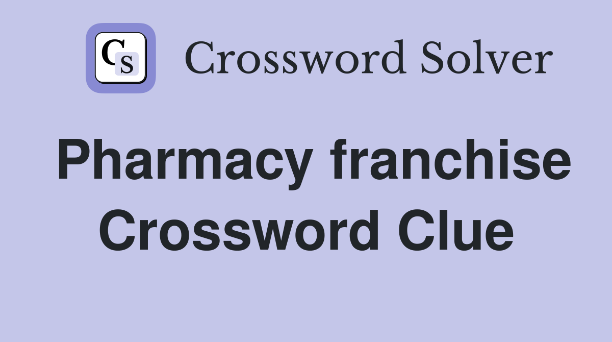 Pharmacy franchise Crossword Clue