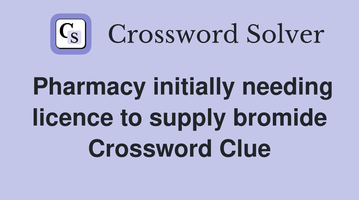 Pharmacy initially needing licence to supply bromide Crossword Clue
