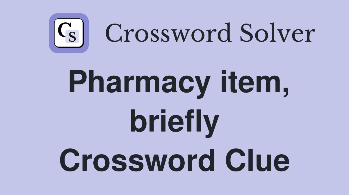 Pharmacy item, briefly Crossword Clue