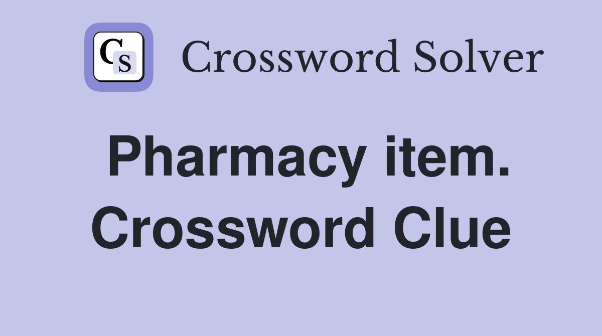 Pharmacy item. Crossword Clue