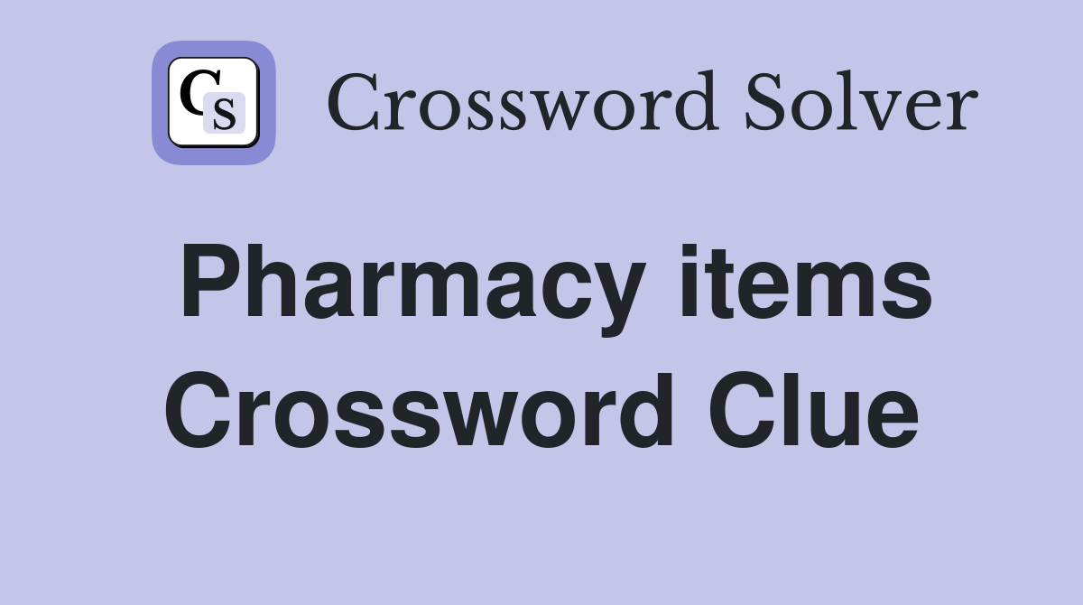Pharmacy items Crossword Clue
