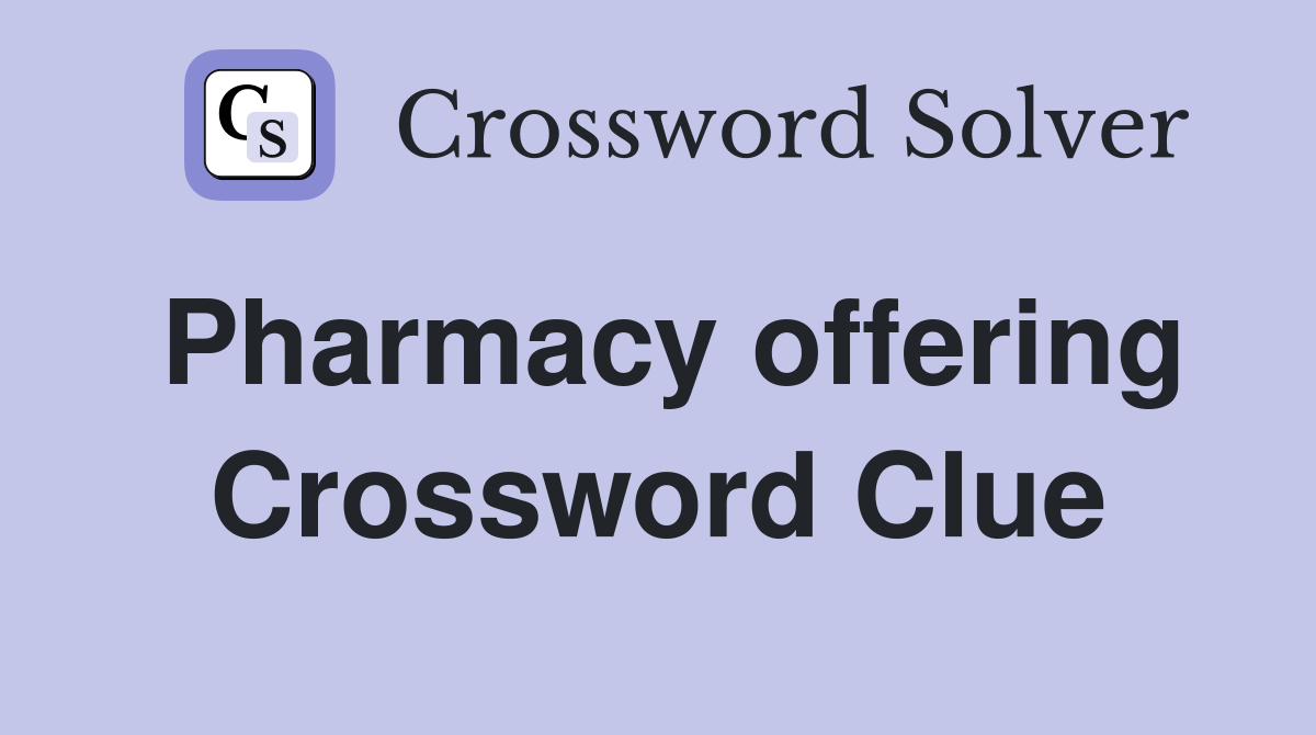 Pharmacy offering Crossword Clue
