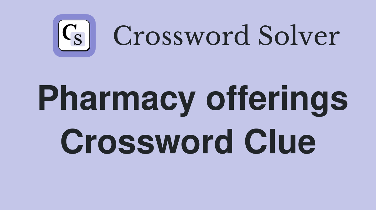 Pharmacy offerings Crossword Clue