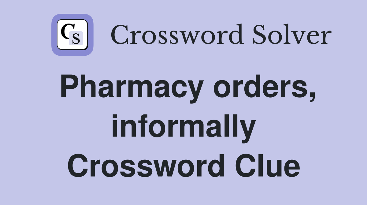 Pharmacy orders, informally Crossword Clue