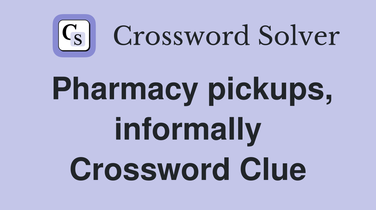 Pharmacy pickups, informally Crossword Clue