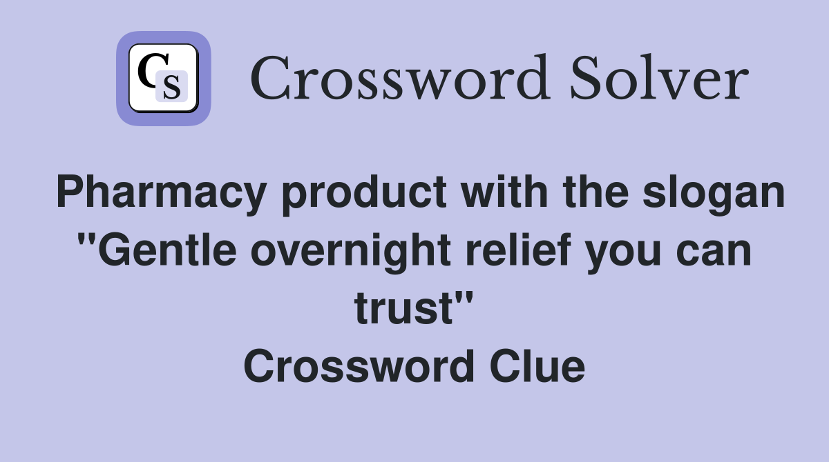 Pharmacy product with the slogan "Gentle overnight relief you can trust" Crossword Clue