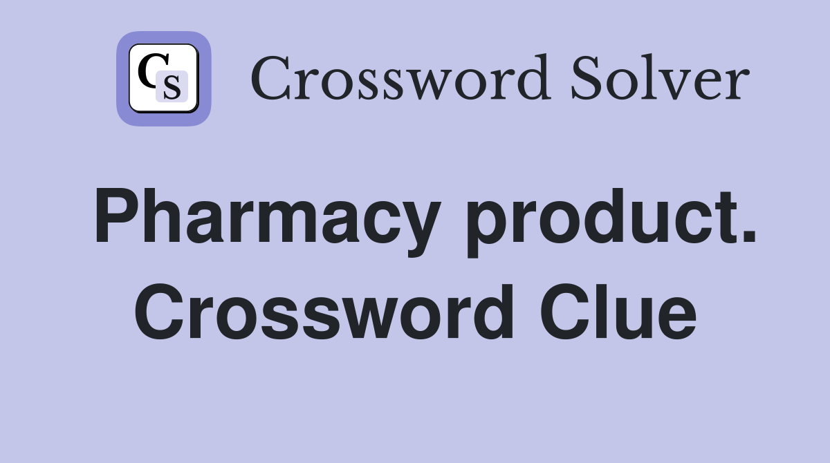 Pharmacy product. Crossword Clue