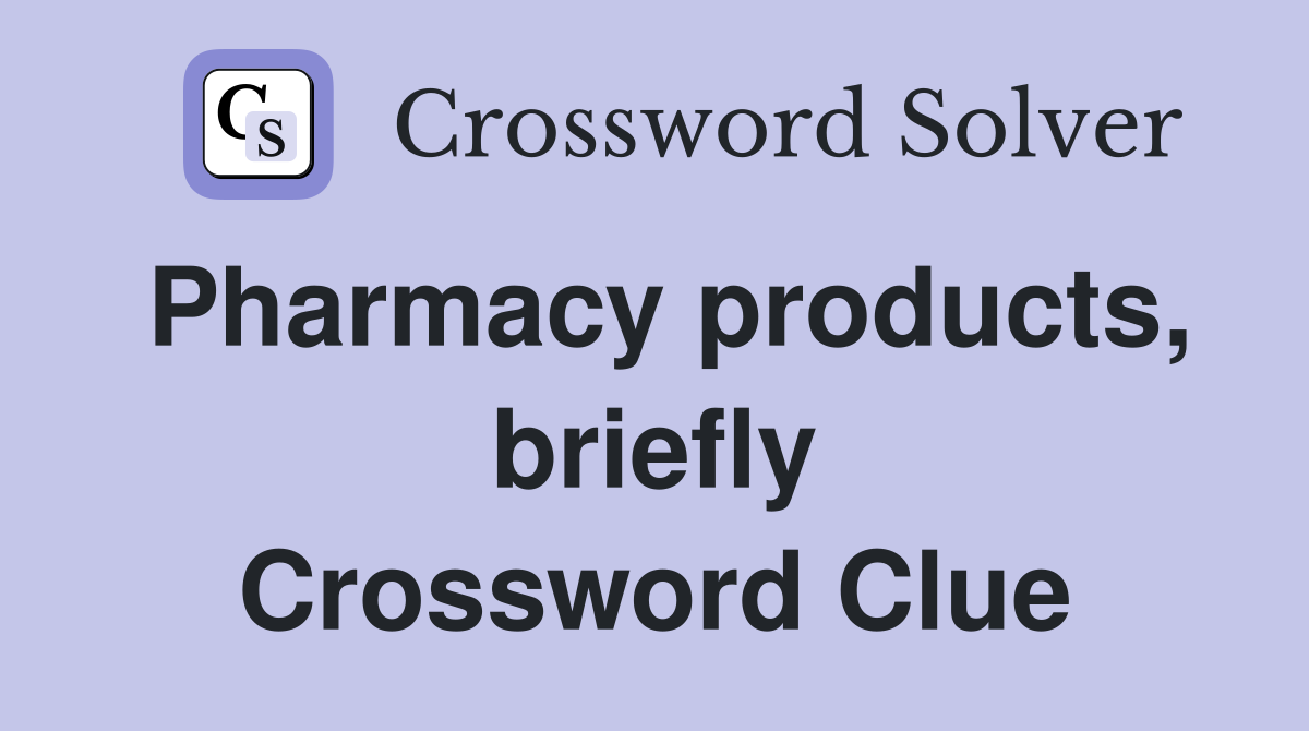 Pharmacy products, briefly Crossword Clue