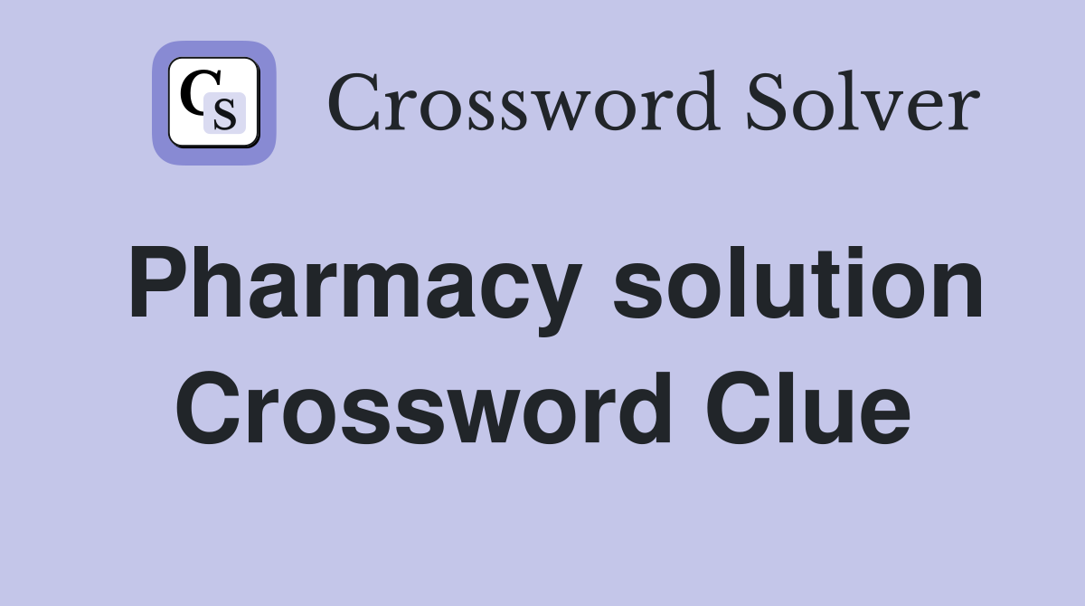 Pharmacy solution Crossword Clue