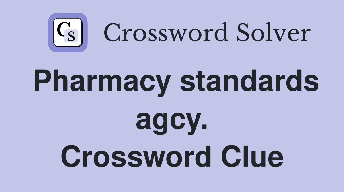 Pharmacy standards agcy. Crossword Clue