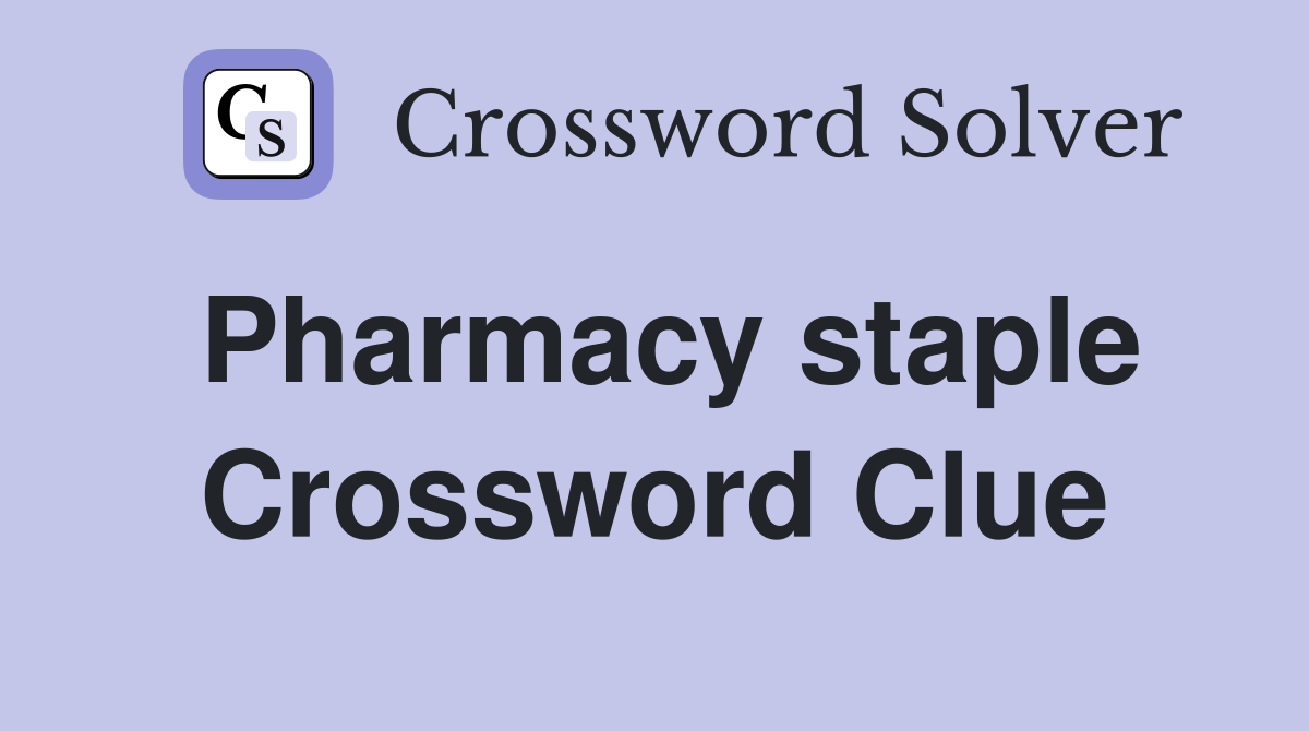 Pharmacy staple Crossword Clue
