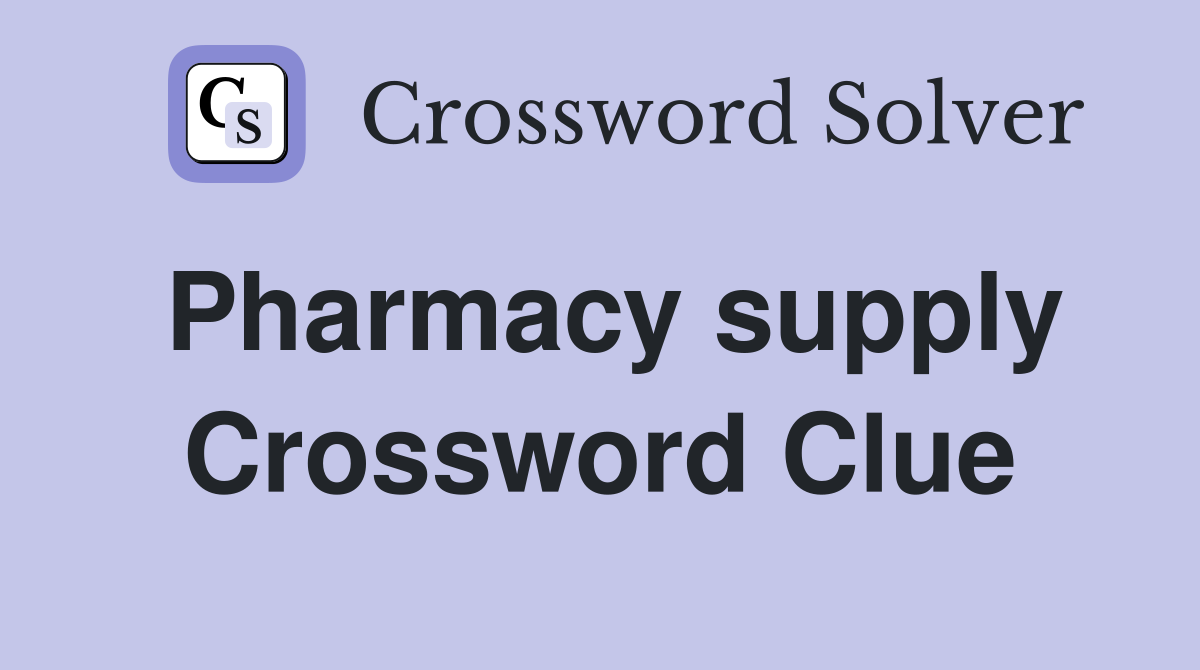 Pharmacy supply Crossword Clue