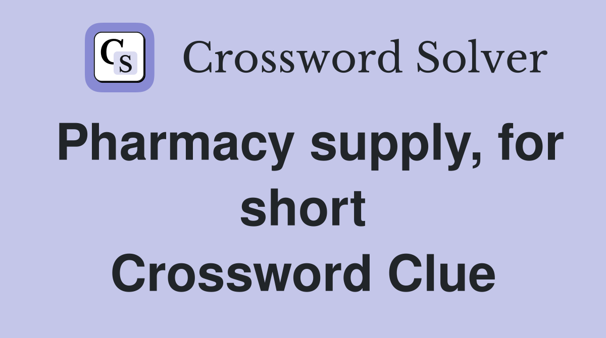 Pharmacy supply, for short Crossword Clue