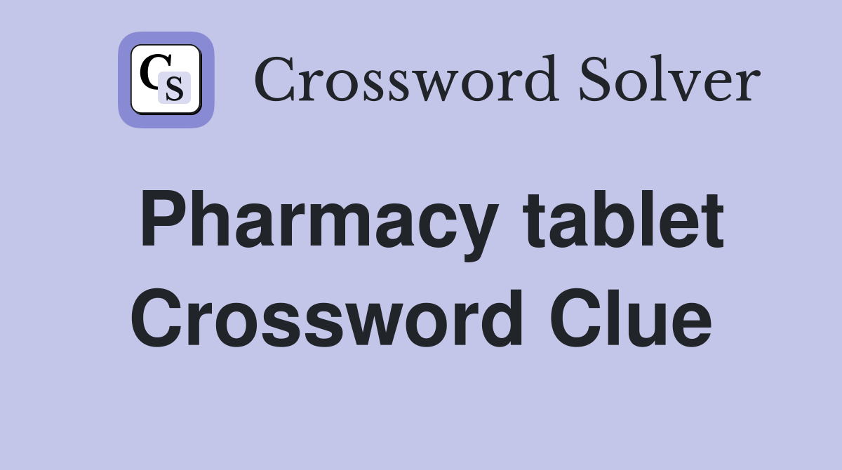 Pharmacy tablet Crossword Clue
