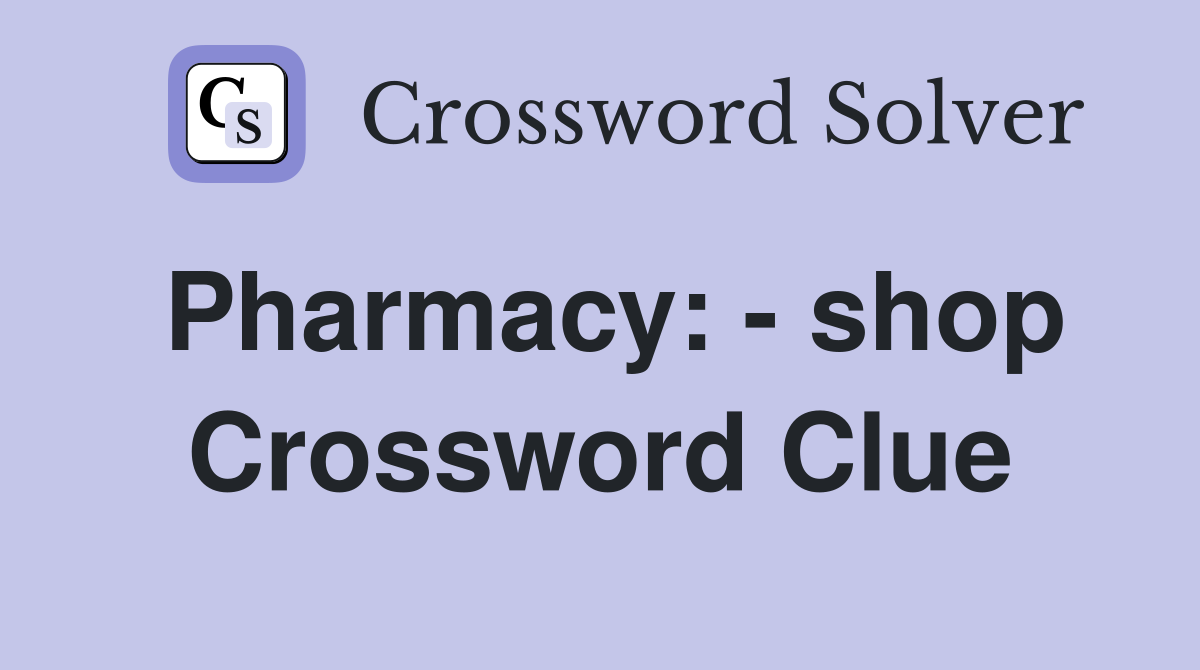 Pharmacy: - shop Crossword Clue