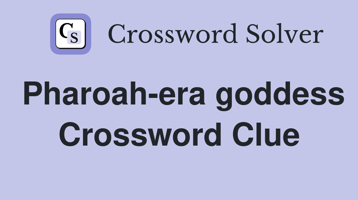 Pharoah-era goddess Crossword Clue