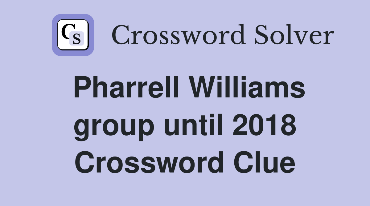 Pharrell Williams group until 2018 Crossword Clue