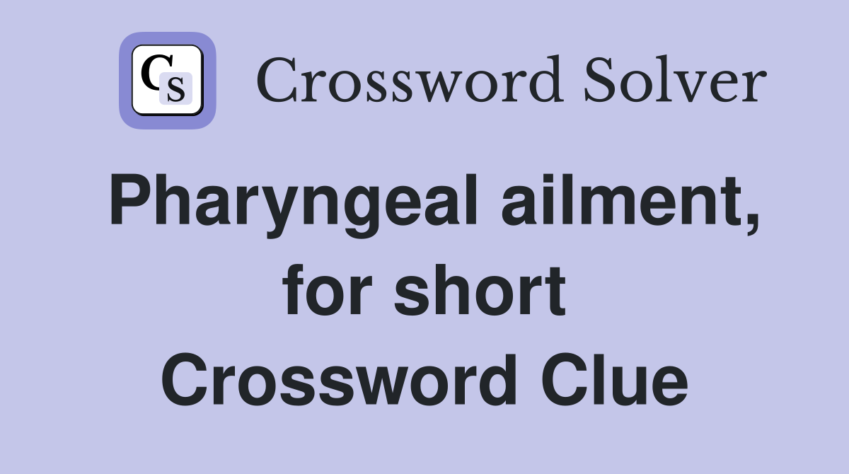 Pharyngeal ailment, for short Crossword Clue